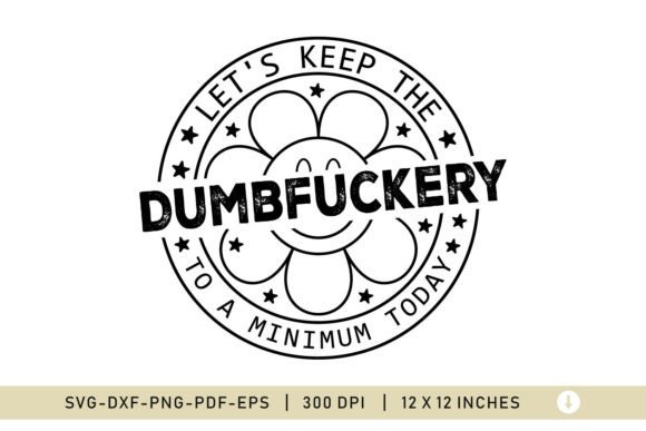 Download Let's Keep the DUMBFUCKERY, Funny SVG - Funny svg Collection